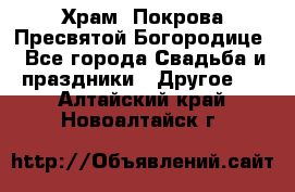 Храм  Покрова Пресвятой Богородице - Все города Свадьба и праздники » Другое   . Алтайский край,Новоалтайск г.